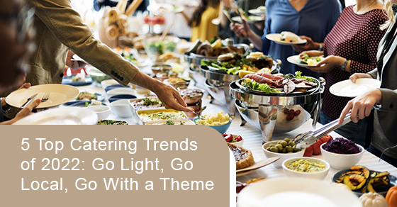 5 top catering trends of 2022: Go light, go local, go with a theme