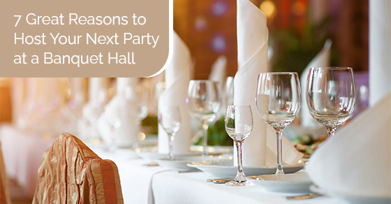 7 great reasons to host your next party at a banquet hall