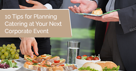 10 tips for planning catering at your next corporate event