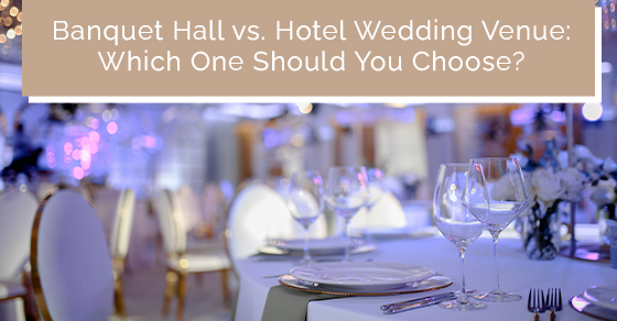 Banquet hall vs. Hotel wedding venue: Which one should you choose?