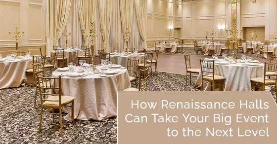 How renaissance halls can take your big event to the next level