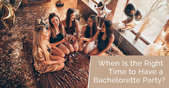 When is the right time to have a bachelorette party?